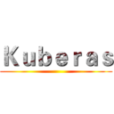 Ｋｕｂｅｒａｓ ()