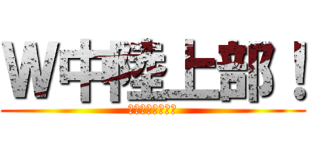 Ｗ中陸上部！ (どりゃぁぁぁーー)