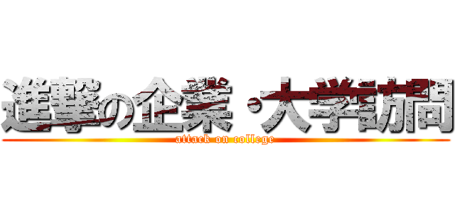 進撃の企業・大学訪問 (attack on college)