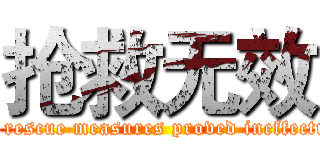 抢救无效 (All rescue measures proved ineffectual)