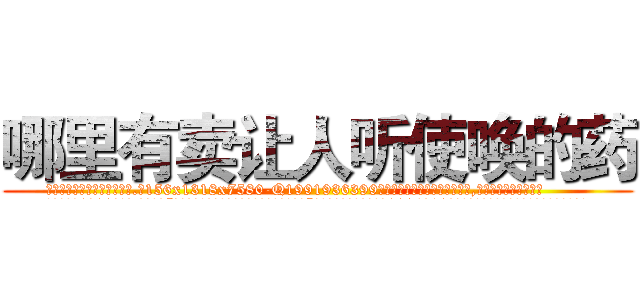 哪里有卖让人听使唤的药 (哪里有卖让人听使唤的药【电.话156x1318x7580-Q1991936399鑫宏药业】我们做的是长期生意,靠的是老客户长期支持
参考消息网2月20日报道 韩媒称，“剩女多、离婚率高的城市，房价一定会上涨。”这是中国经济学家金岩石2016年12月参加在上海举行的房地产相关论坛时说的话。
)