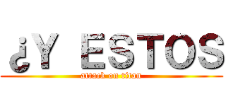 ¿Ｙ ＥＳＴＯＳ (attack on titan)