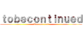 ｔｏｂｅｃｏｎｔｉｎｕｅｄ (〜To a new road〜)