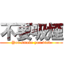 不要吸煙 (You smoke you died)