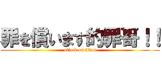 罪を償います的罪哥！！ (attack on titan)