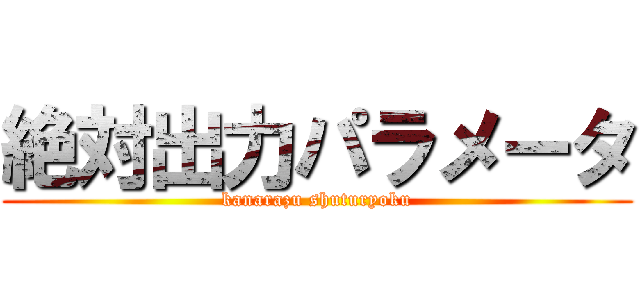 絶対出力パラメータ (kanarazu shuturyoku)