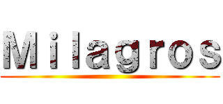 Ｍｉｌａｇｒｏｓ ()