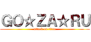 ＧＯ☆ＺＡ☆ＲＵ (attack on titan)
