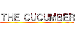 ＴＨＥ ＣＵＣＵＭＢＥＲ (cooking)