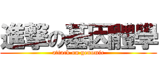 進撃の基因體學 (attack on genomic)