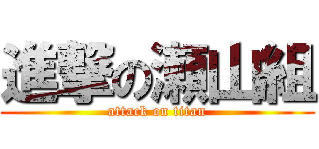 進撃の瀬山組 (attack on titan)