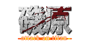 磯原 (attack on titan)