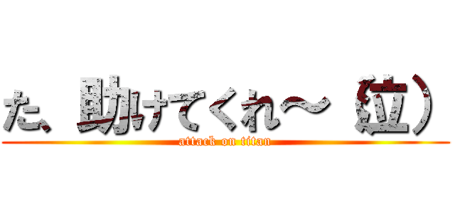 た、助けてくれ～（泣） (attack on titan)