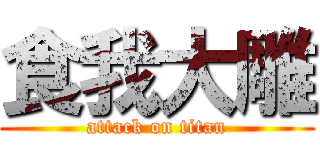 食我大雕 (attack on titan)