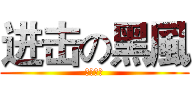 进击の黑風 (我是黑風)