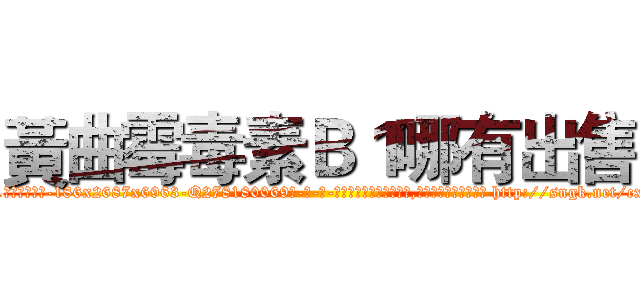 黃曲霉毒素Ｂ１哪有出售 (黃曲霉毒素B1哪有出售【电-186x2687x6963-Q278180069元-吉-药-业】我们做的是长期生意,靠的是老客户长期支持 http://sngk.net/cxQB3t
)