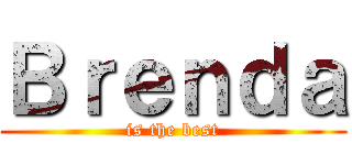 Ｂｒｅｎｄａ (is the best)