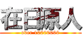 在日原人 (over 10000000)