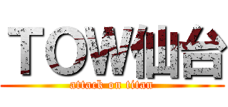 ＴＯＷ仙台 (attack on titan)