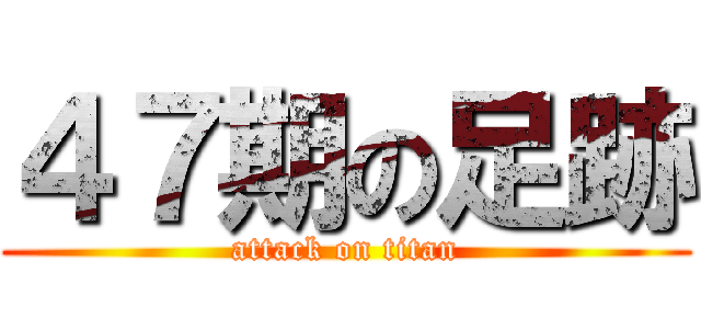 ４７期の足跡 (attack on titan)