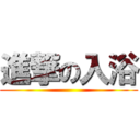 進撃の入浴 ()