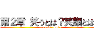 第２章 笑うとは？笑顔とは？ (warautoha?egaotoha?)