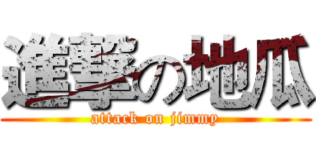 進撃の地瓜 (attack on jimmy)