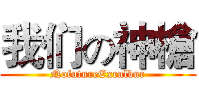 我们の神槍 (NofutureExculbur)