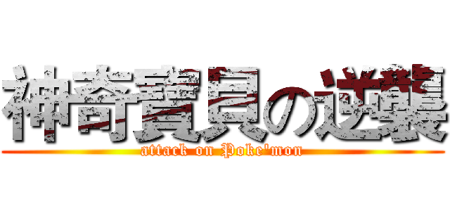 神奇寶貝の逆襲 (attack on Poke'mon)