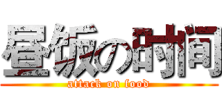 昼饭の时间 (attack on food)