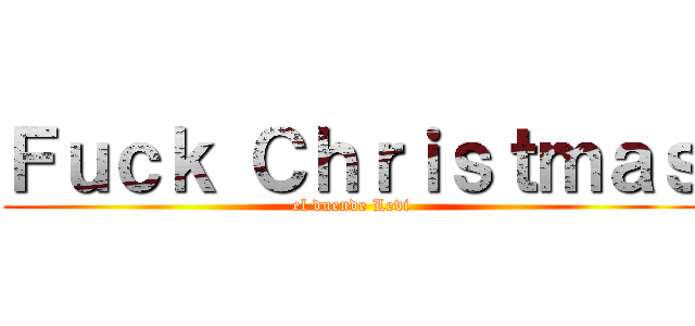 Ｆｕｃｋ Ｃｈｒｉｓｔｍａｓ (el duende Levi)