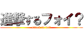 進撃するフォイ？ (attack in foi?)