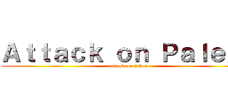 Ａｔｔａｃｋ ｏｎ Ｐａｌｅｔａ (attack on titan)