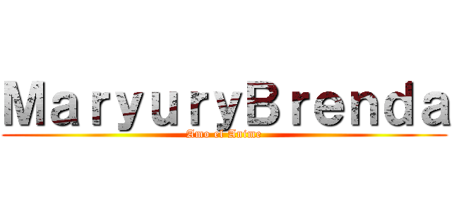 ＭａｒｙｕｒｙＢｒｅｎｄａ (Amo el Anime)