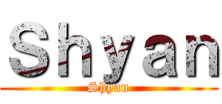 Ｓｈｙａｎ (Shyan)