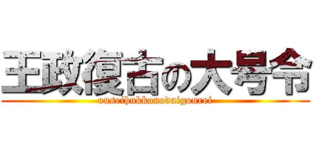 王政復古の大号令 (ouseihukkonodaigourei)