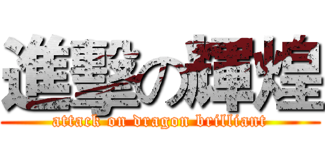 進擊の輝煌 (attack on dragon brilliant)