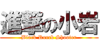 進撃の小岩 (Black Rorck Shooter)