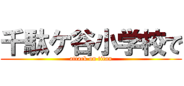 千駄ケ谷小学校で (attack on titan)