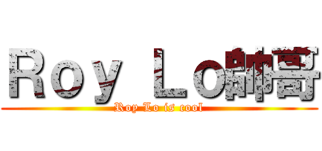 Ｒｏｙ Ｌｏ帥哥 (Roy Lo is cool)