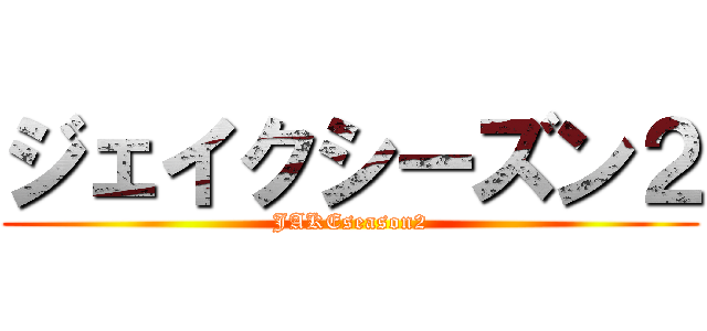 ジェイクシーズン２ (JAKEseason2)