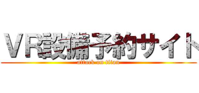 ＶＲ設備予約サイト (attack on titan)