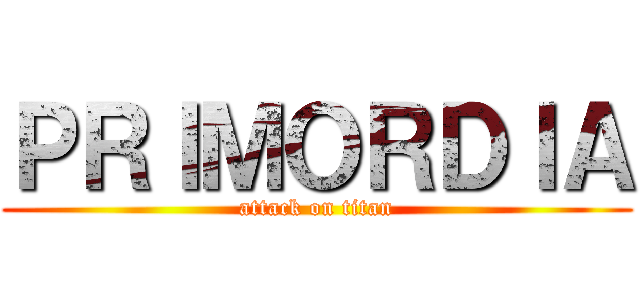 ＰＲＩＭＯＲＤＩＡ (attack on titan)