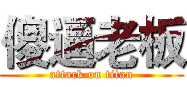 傻逼老板 (attack on titan)