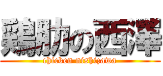 鶏肋の西澤 (chicken nishizawa)