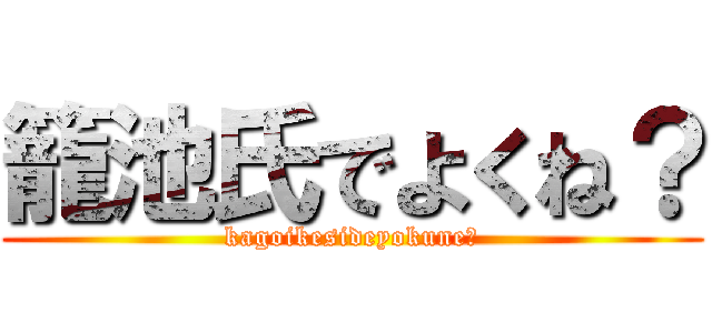 籠池氏でよくね？ (kagoikesideyokune?)