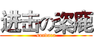 进击の栥鹿 (sandara)