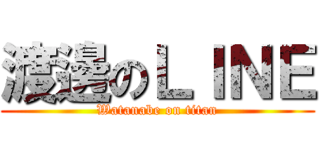 渡邊のＬＩＮＥ (Watanabe on titan)