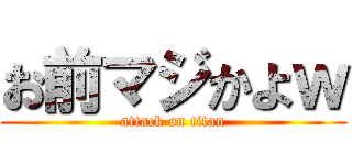 お前マジかよｗ (attack on titan)