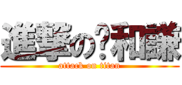 進撃の邴和謙 (attack on titan)